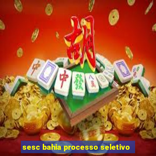 sesc bahia processo seletivo